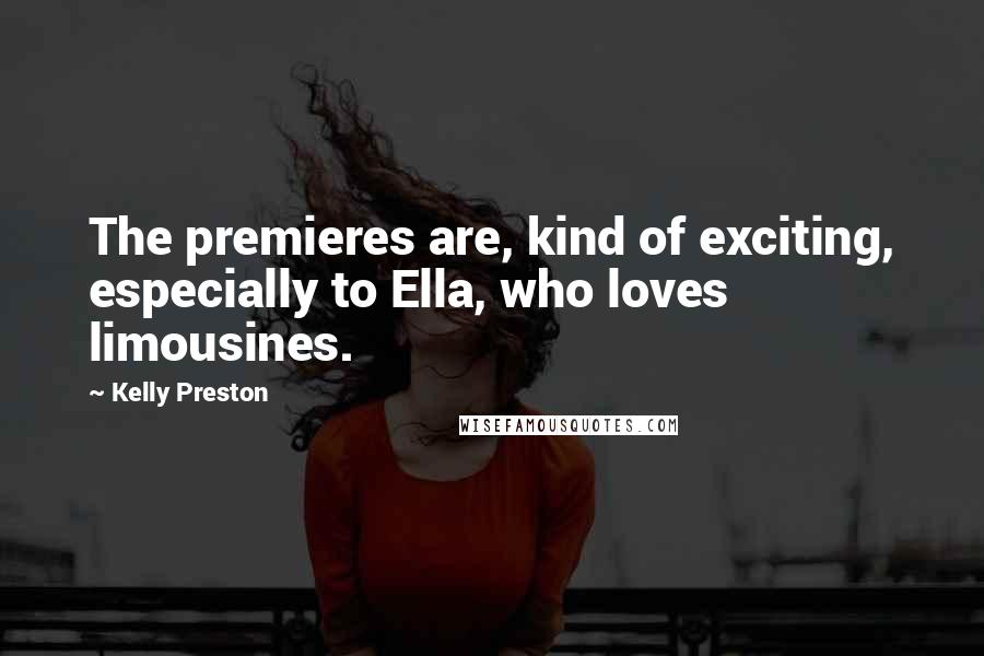 Kelly Preston Quotes: The premieres are, kind of exciting, especially to Ella, who loves limousines.