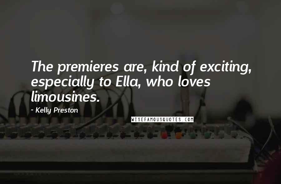 Kelly Preston Quotes: The premieres are, kind of exciting, especially to Ella, who loves limousines.