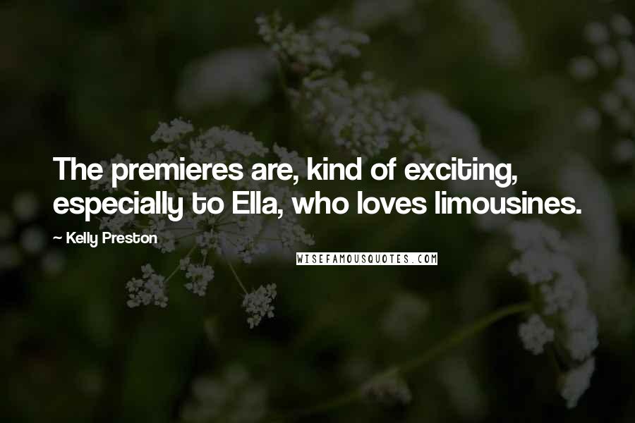 Kelly Preston Quotes: The premieres are, kind of exciting, especially to Ella, who loves limousines.