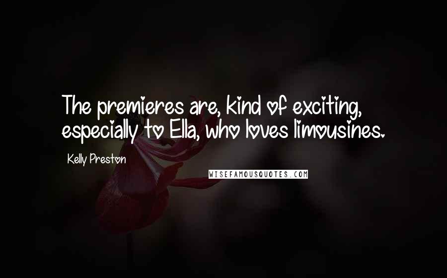 Kelly Preston Quotes: The premieres are, kind of exciting, especially to Ella, who loves limousines.
