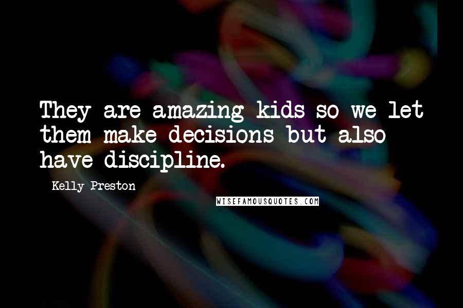 Kelly Preston Quotes: They are amazing kids so we let them make decisions but also have discipline.