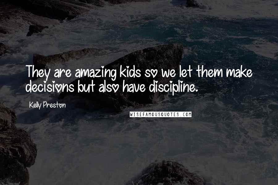 Kelly Preston Quotes: They are amazing kids so we let them make decisions but also have discipline.