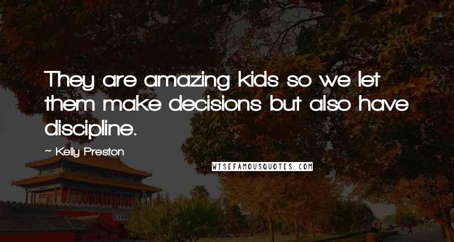 Kelly Preston Quotes: They are amazing kids so we let them make decisions but also have discipline.
