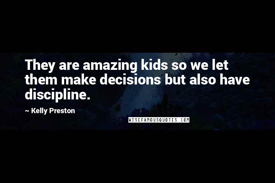 Kelly Preston Quotes: They are amazing kids so we let them make decisions but also have discipline.