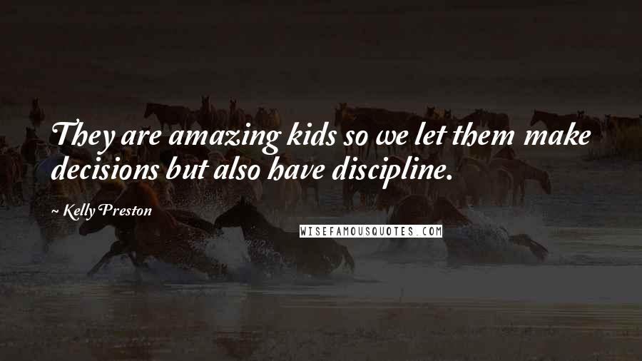 Kelly Preston Quotes: They are amazing kids so we let them make decisions but also have discipline.