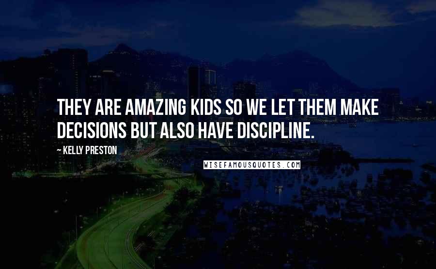 Kelly Preston Quotes: They are amazing kids so we let them make decisions but also have discipline.