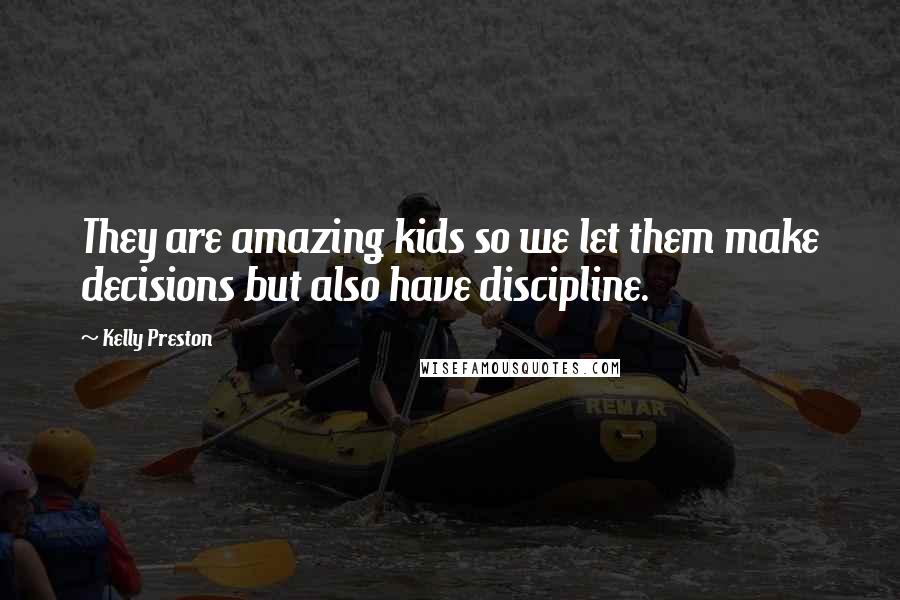 Kelly Preston Quotes: They are amazing kids so we let them make decisions but also have discipline.