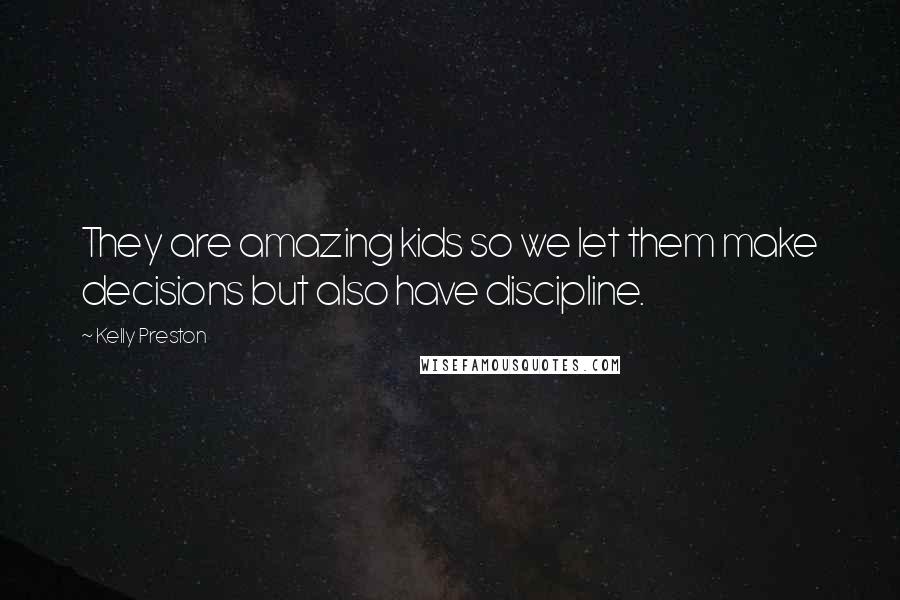 Kelly Preston Quotes: They are amazing kids so we let them make decisions but also have discipline.