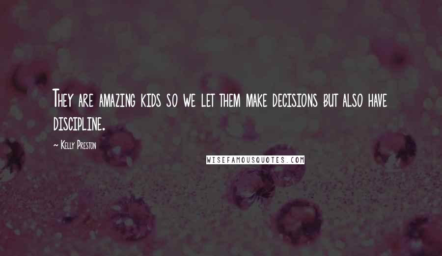 Kelly Preston Quotes: They are amazing kids so we let them make decisions but also have discipline.