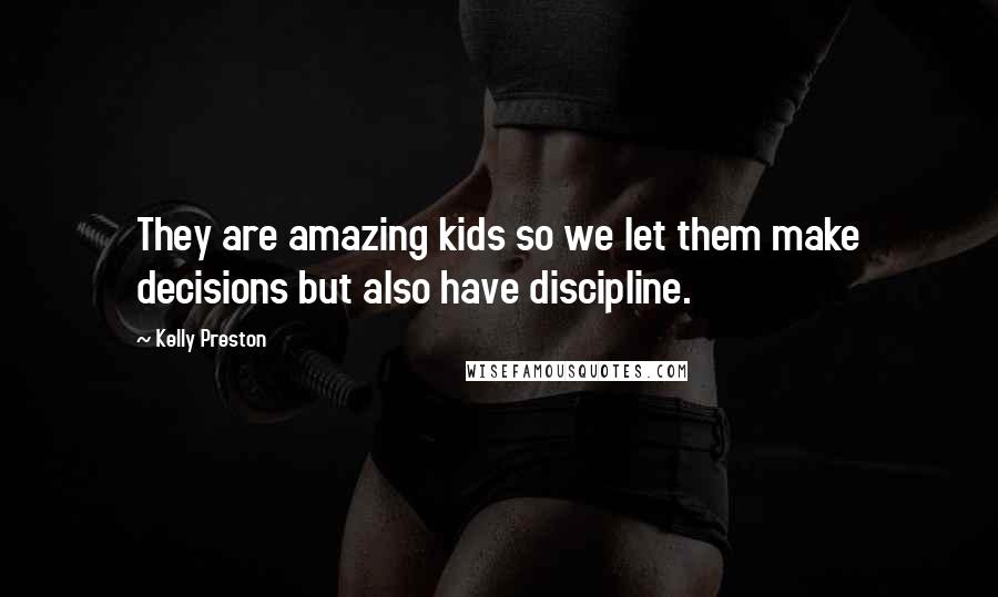 Kelly Preston Quotes: They are amazing kids so we let them make decisions but also have discipline.