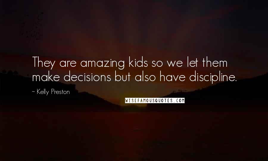 Kelly Preston Quotes: They are amazing kids so we let them make decisions but also have discipline.