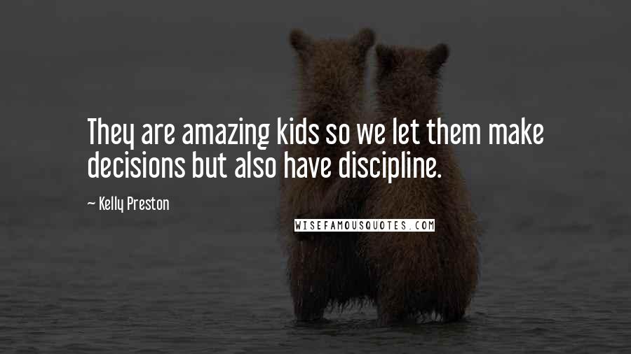 Kelly Preston Quotes: They are amazing kids so we let them make decisions but also have discipline.