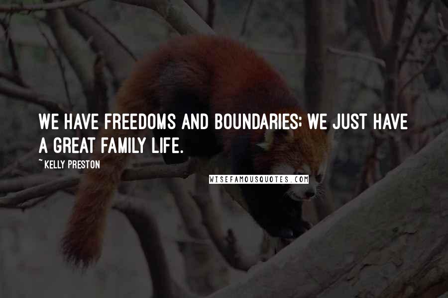 Kelly Preston Quotes: We have freedoms and boundaries; we just have a great family life.