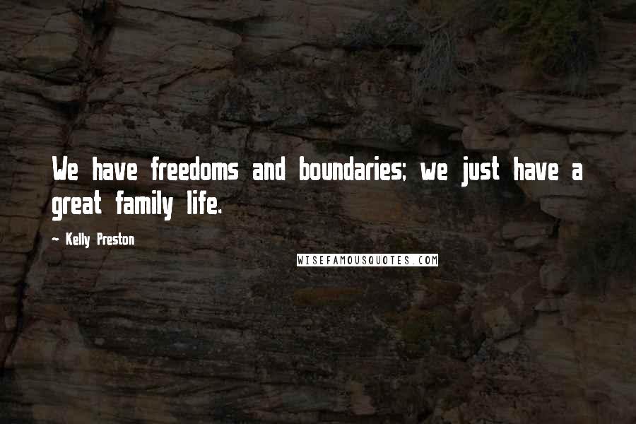 Kelly Preston Quotes: We have freedoms and boundaries; we just have a great family life.