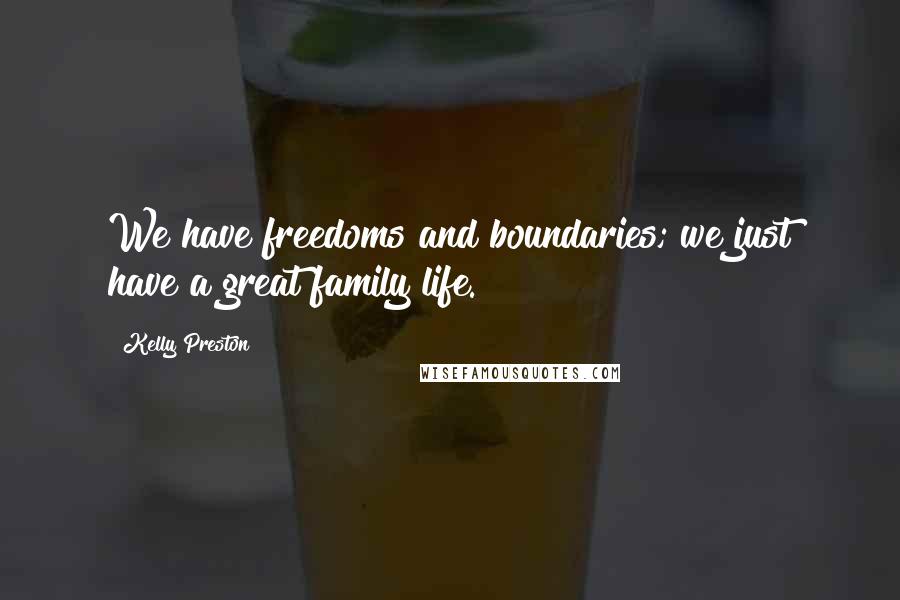 Kelly Preston Quotes: We have freedoms and boundaries; we just have a great family life.