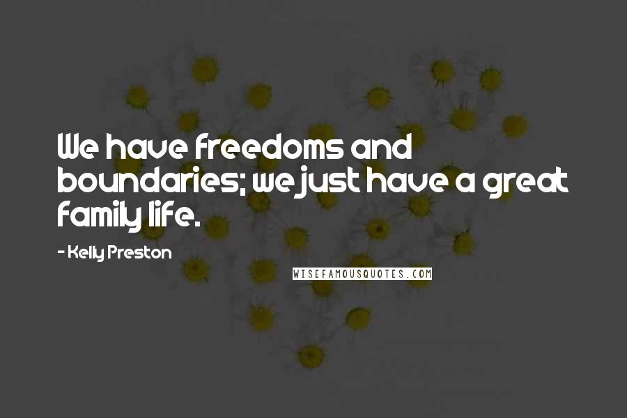 Kelly Preston Quotes: We have freedoms and boundaries; we just have a great family life.