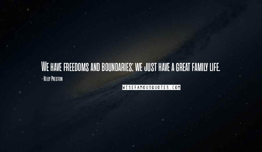 Kelly Preston Quotes: We have freedoms and boundaries; we just have a great family life.