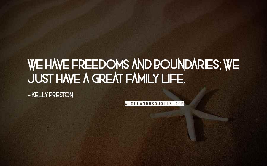 Kelly Preston Quotes: We have freedoms and boundaries; we just have a great family life.