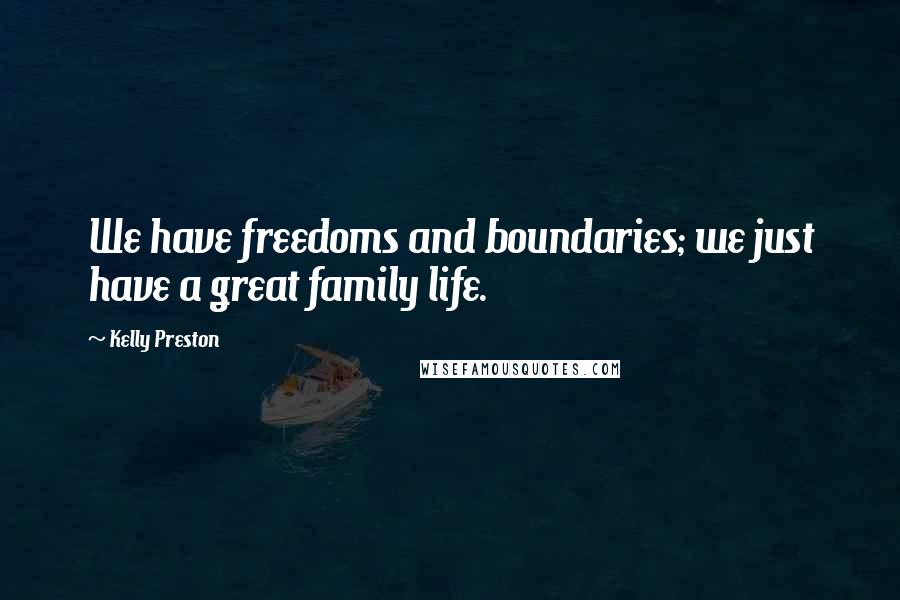 Kelly Preston Quotes: We have freedoms and boundaries; we just have a great family life.