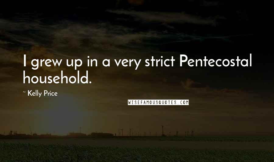 Kelly Price Quotes: I grew up in a very strict Pentecostal household.