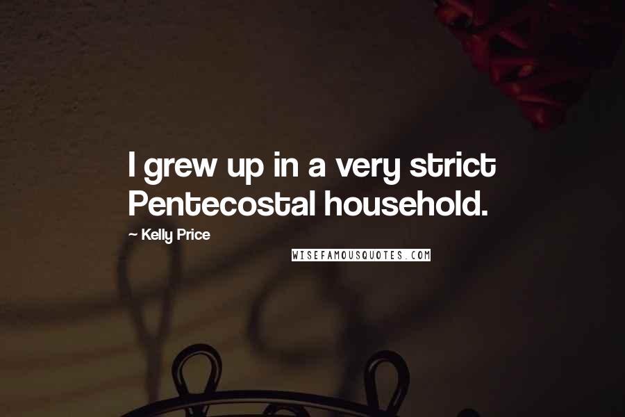 Kelly Price Quotes: I grew up in a very strict Pentecostal household.