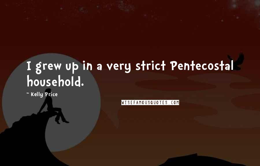 Kelly Price Quotes: I grew up in a very strict Pentecostal household.
