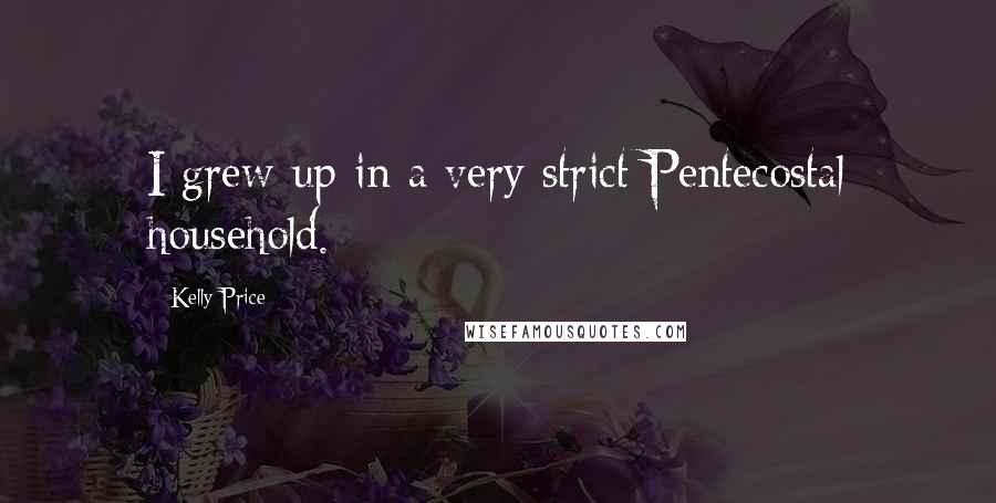 Kelly Price Quotes: I grew up in a very strict Pentecostal household.