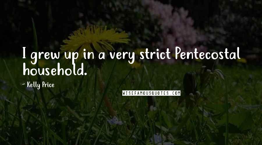 Kelly Price Quotes: I grew up in a very strict Pentecostal household.