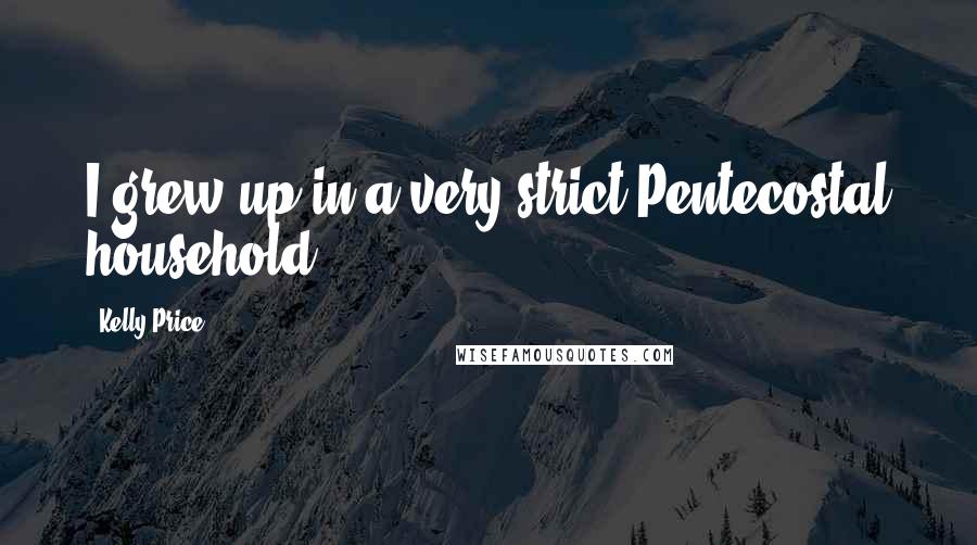 Kelly Price Quotes: I grew up in a very strict Pentecostal household.