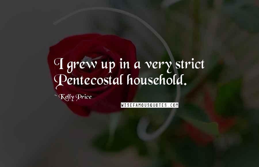 Kelly Price Quotes: I grew up in a very strict Pentecostal household.