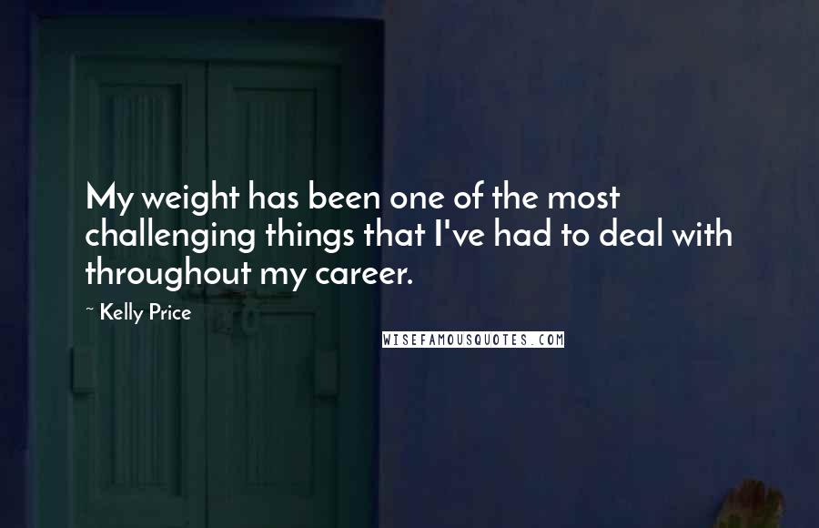 Kelly Price Quotes: My weight has been one of the most challenging things that I've had to deal with throughout my career.