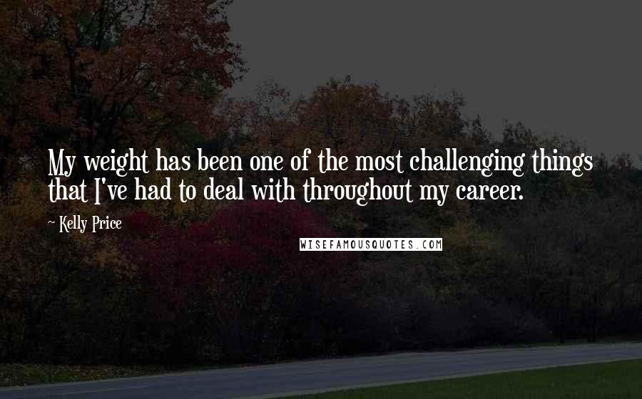 Kelly Price Quotes: My weight has been one of the most challenging things that I've had to deal with throughout my career.