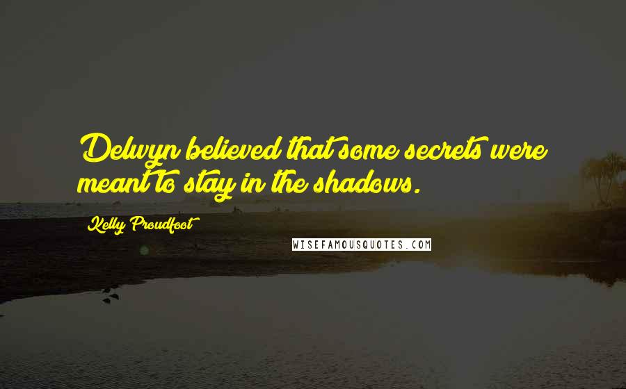 Kelly Proudfoot Quotes: Delwyn believed that some secrets were meant to stay in the shadows.
