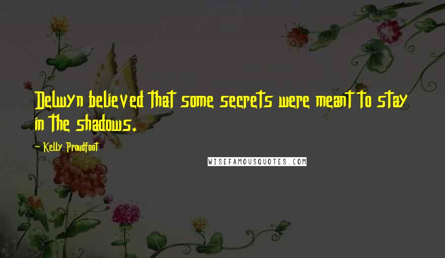 Kelly Proudfoot Quotes: Delwyn believed that some secrets were meant to stay in the shadows.