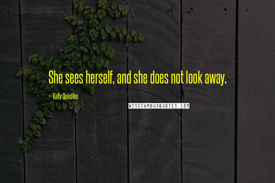 Kelly Quindlen Quotes: She sees herself, and she does not look away.