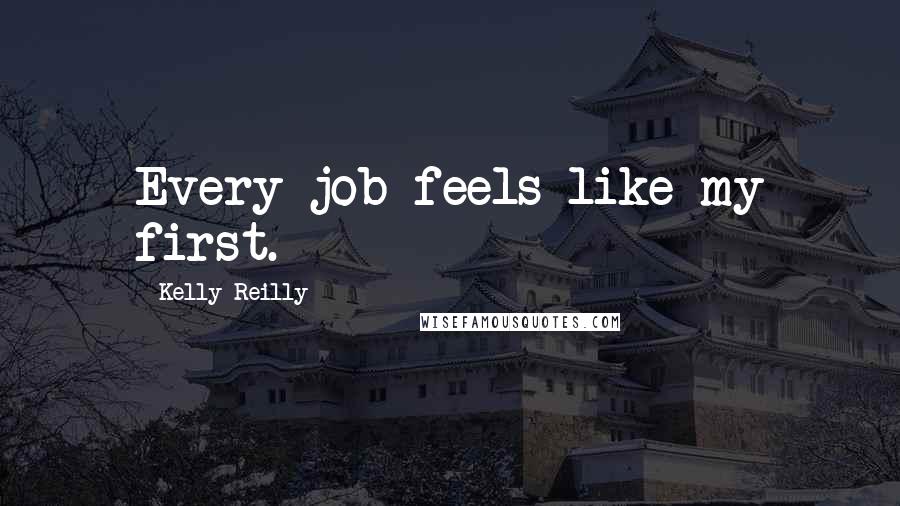 Kelly Reilly Quotes: Every job feels like my first.