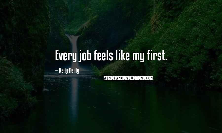 Kelly Reilly Quotes: Every job feels like my first.