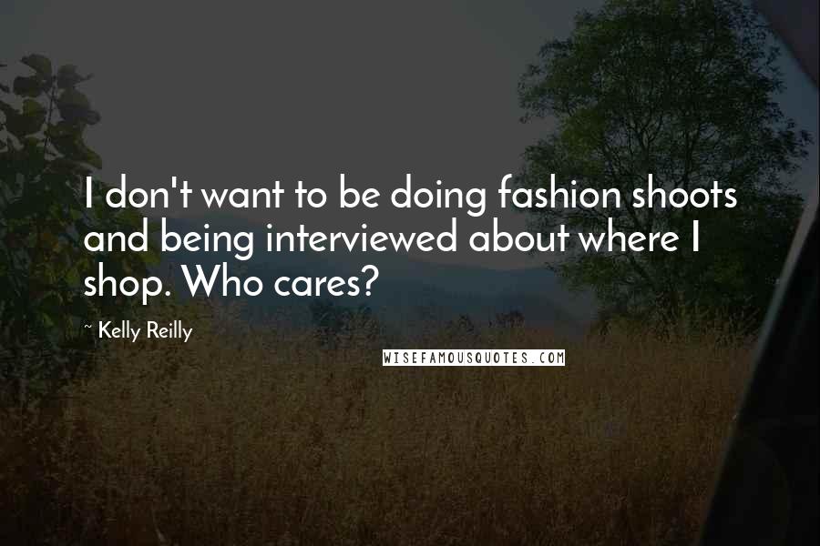 Kelly Reilly Quotes: I don't want to be doing fashion shoots and being interviewed about where I shop. Who cares?