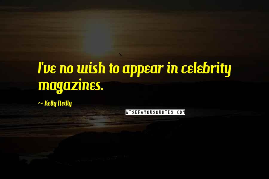 Kelly Reilly Quotes: I've no wish to appear in celebrity magazines.