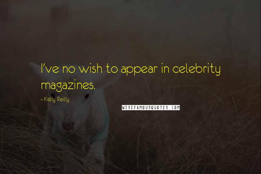 Kelly Reilly Quotes: I've no wish to appear in celebrity magazines.