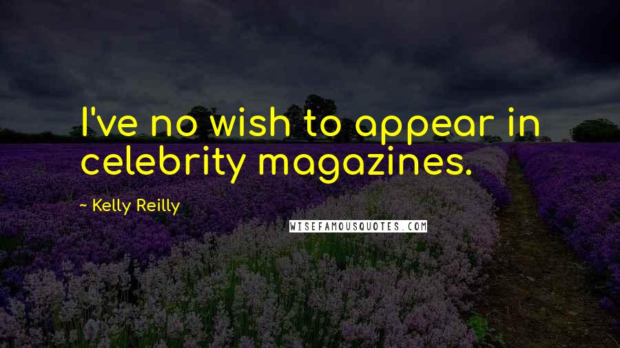 Kelly Reilly Quotes: I've no wish to appear in celebrity magazines.