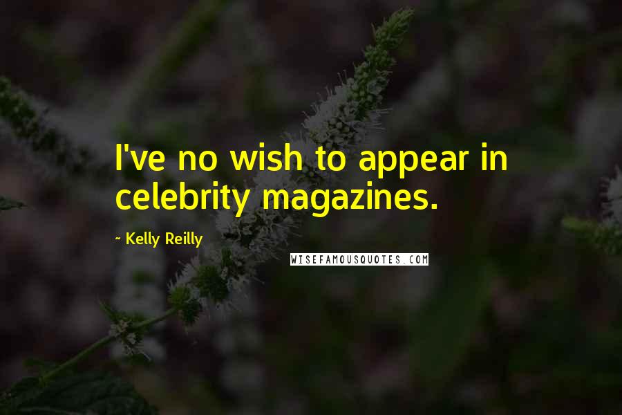 Kelly Reilly Quotes: I've no wish to appear in celebrity magazines.