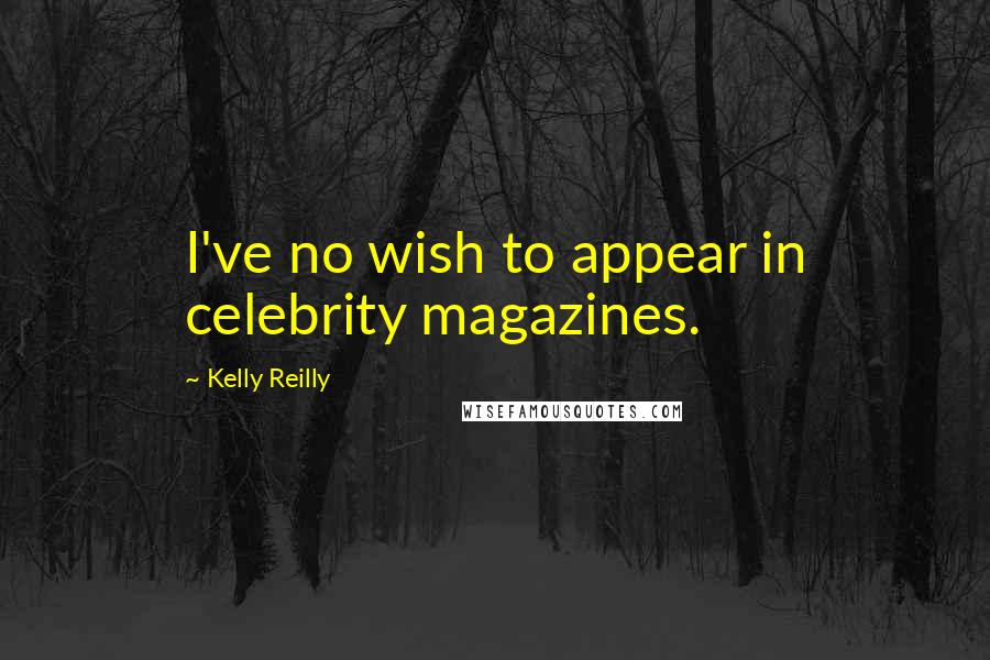 Kelly Reilly Quotes: I've no wish to appear in celebrity magazines.