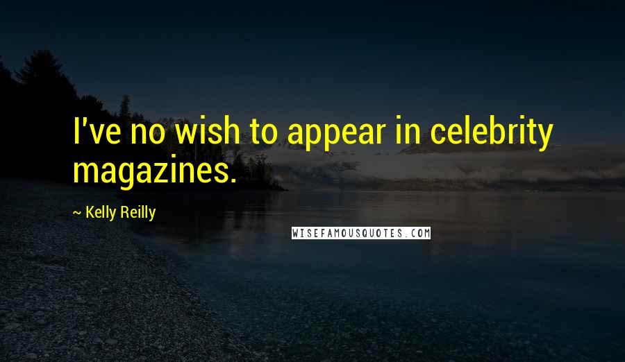 Kelly Reilly Quotes: I've no wish to appear in celebrity magazines.