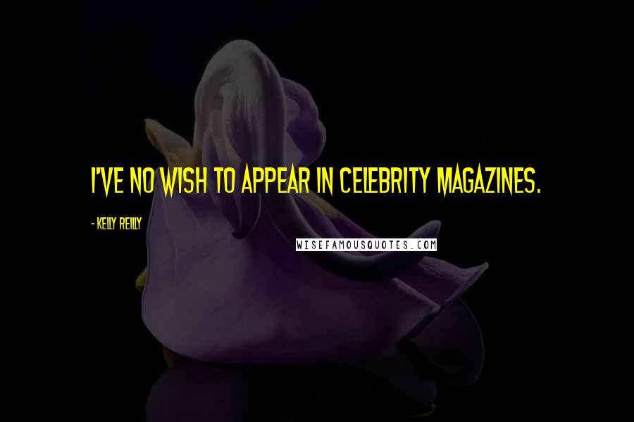 Kelly Reilly Quotes: I've no wish to appear in celebrity magazines.
