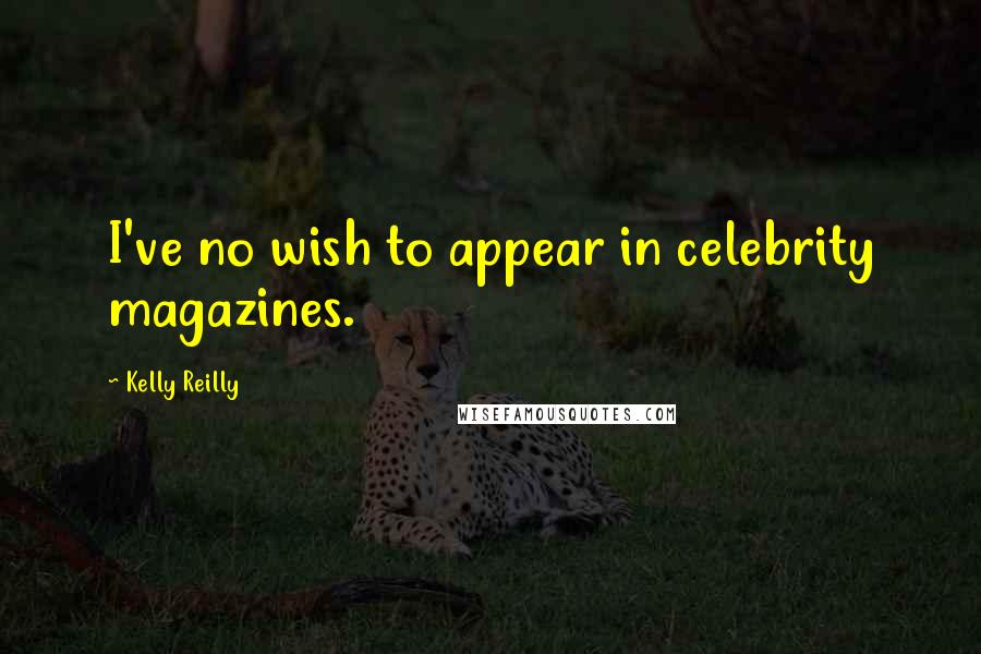 Kelly Reilly Quotes: I've no wish to appear in celebrity magazines.