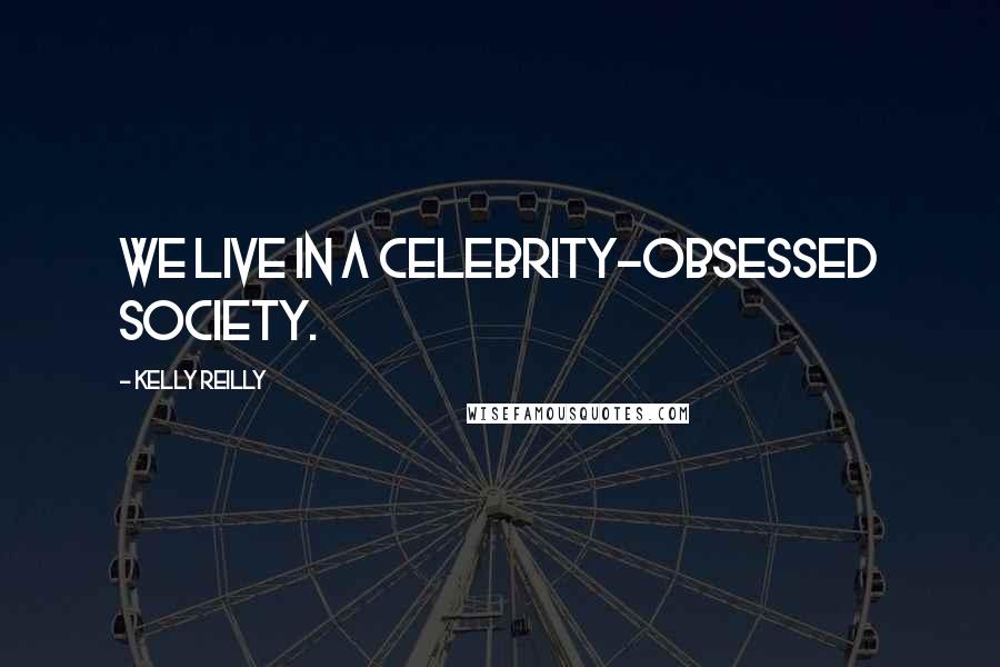 Kelly Reilly Quotes: We live in a celebrity-obsessed society.