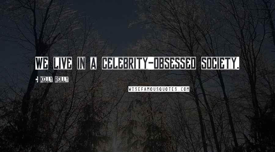 Kelly Reilly Quotes: We live in a celebrity-obsessed society.