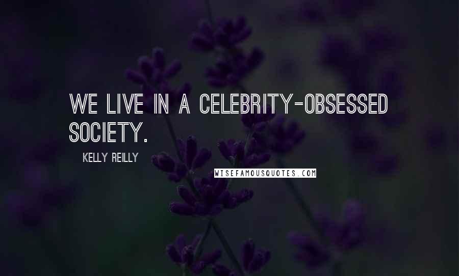 Kelly Reilly Quotes: We live in a celebrity-obsessed society.