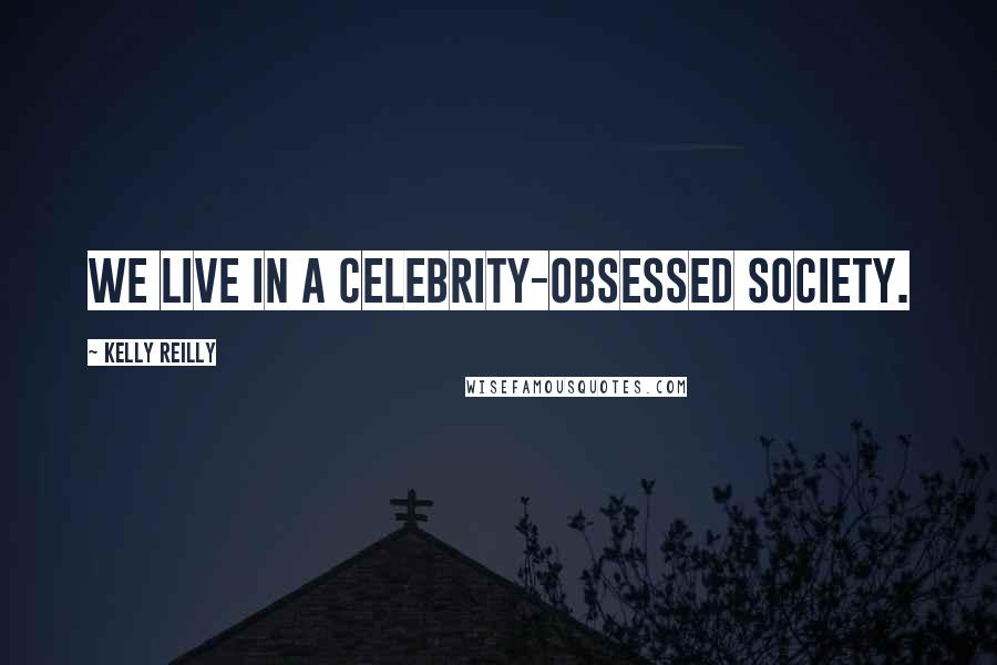 Kelly Reilly Quotes: We live in a celebrity-obsessed society.